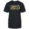 Two Inches Take It Or Leave It T-Shirt