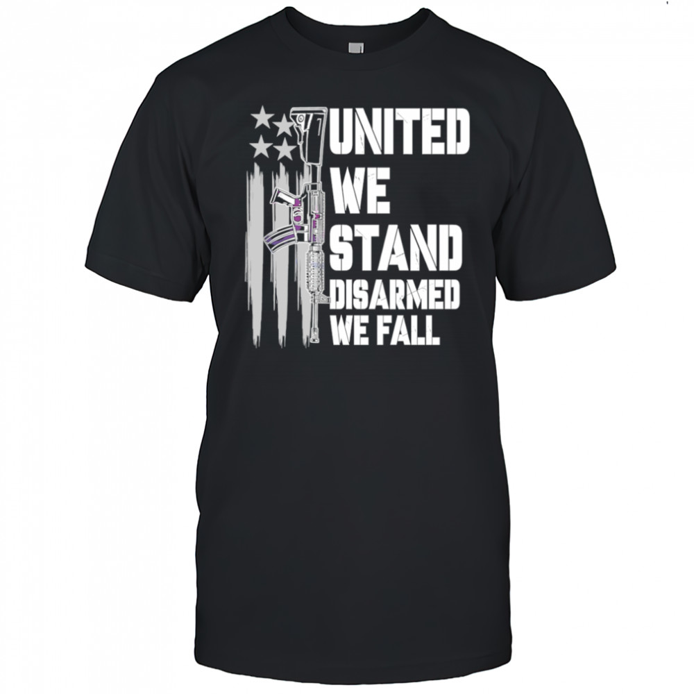 United We Stand Disarmed We Fall shirt