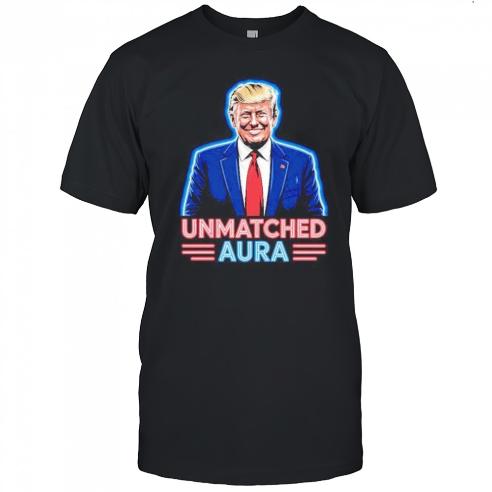 Unmatched aura Trump shirt