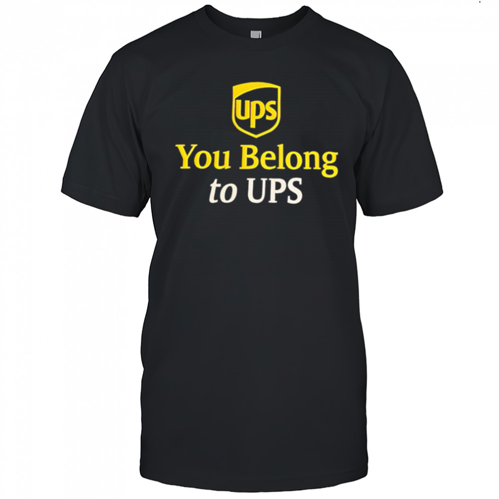 Ups You Belong to UPS shirt