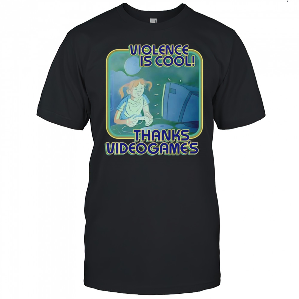 Violence Is Cool Thanks Videogame’s shirt