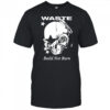 Waste Build Not Burn shirt