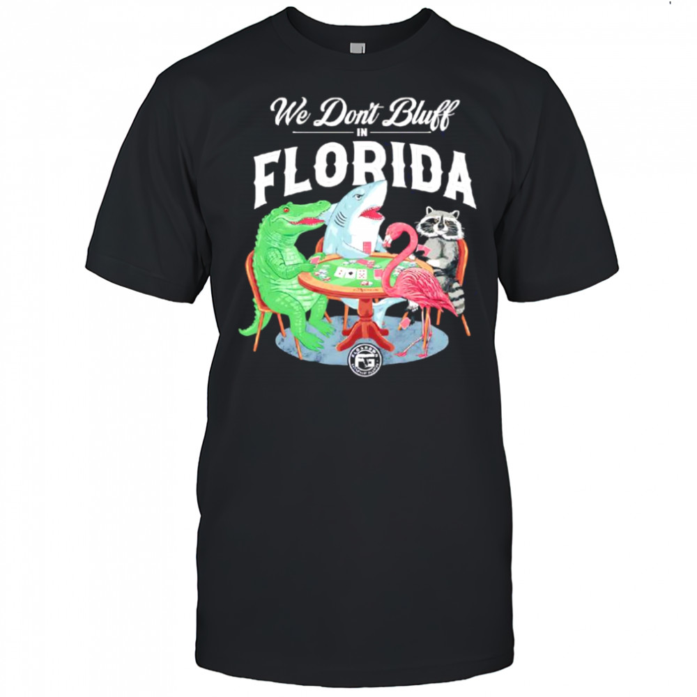 We don’t bluff in Florida shirt
