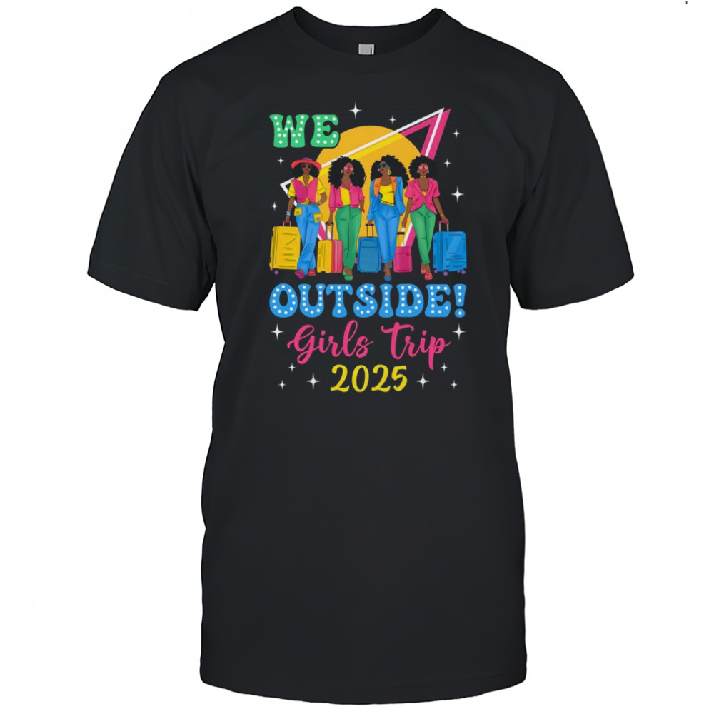 We Outside Girls Trip 2025 Afro Girls Black Women Together shirt