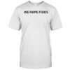We Rape Foids T-shirt
