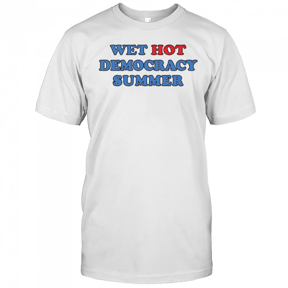 Wet Hot Democracy Summer shirt