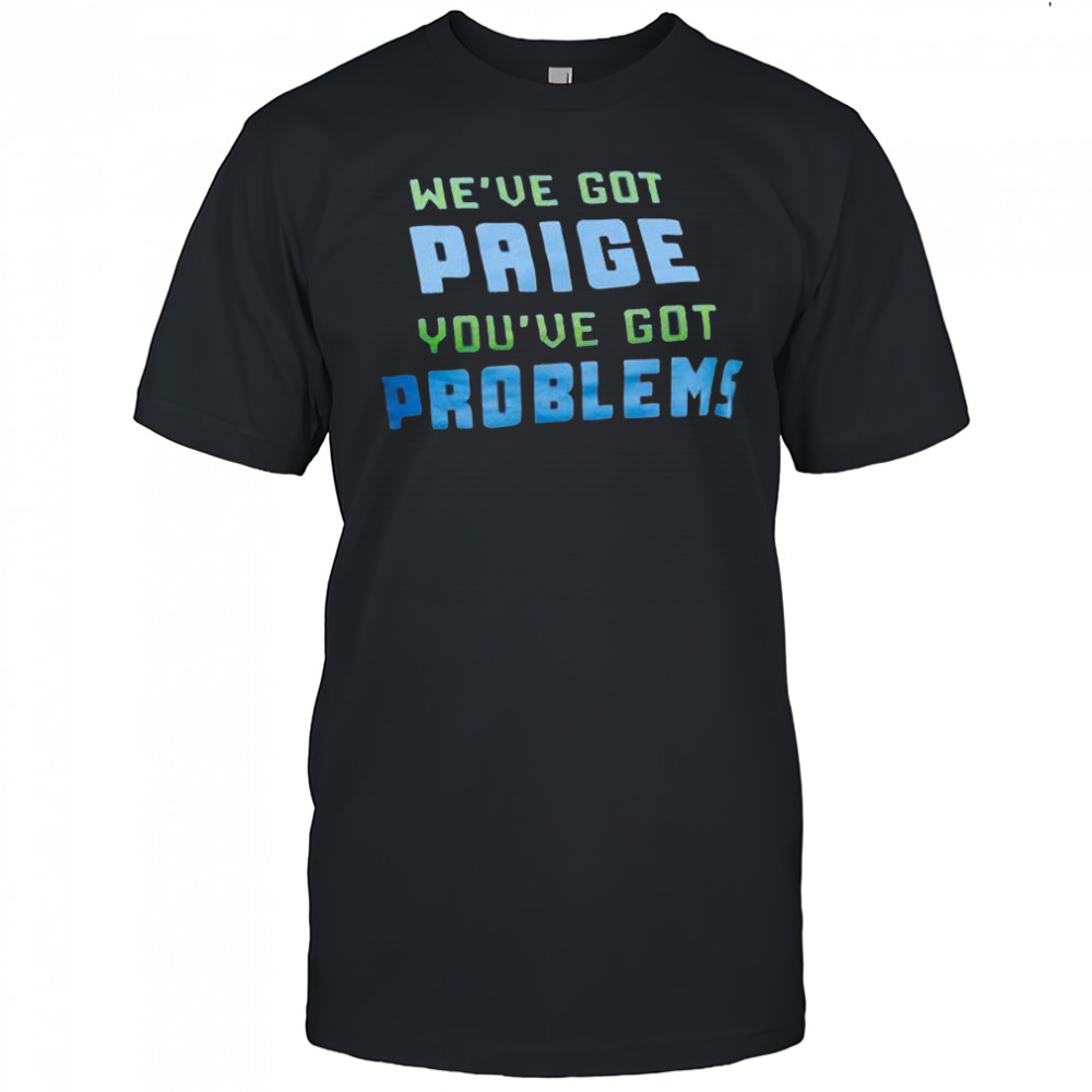 We’ve Got Paige You’ve Got Problems Dallas Wings t-shirt