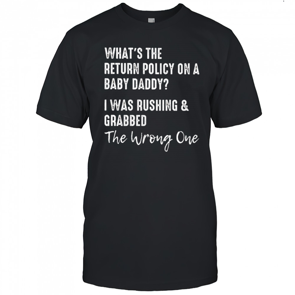 What’s the return policy on a baby daddy I was rushing and grabbed shirt