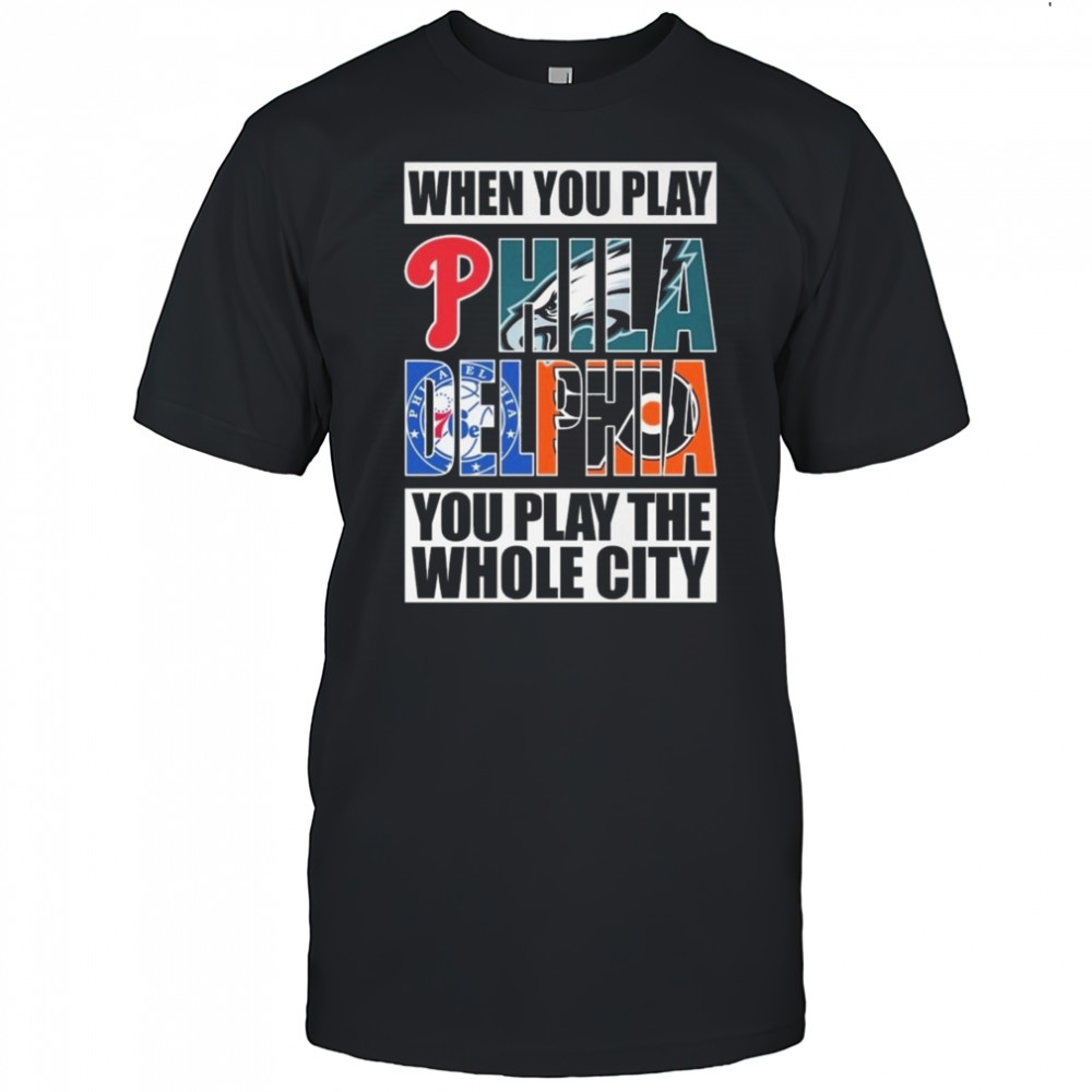 When You Play Philadelphia You Play The Whole City 2025 Shirt