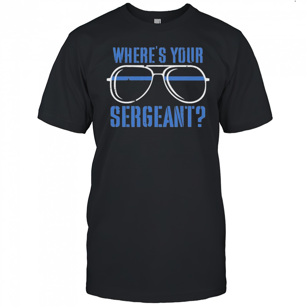 Where’s Your Sergeant T-Shirt