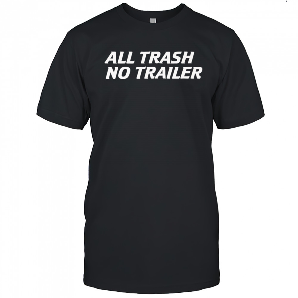Whiskey Biz All Trash No Trailer shirt
