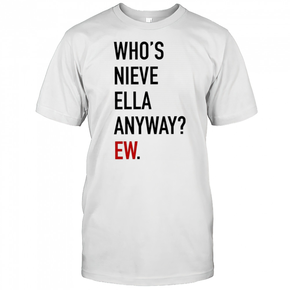 Who’s Nieve Ella Anyway Ew T-shirt