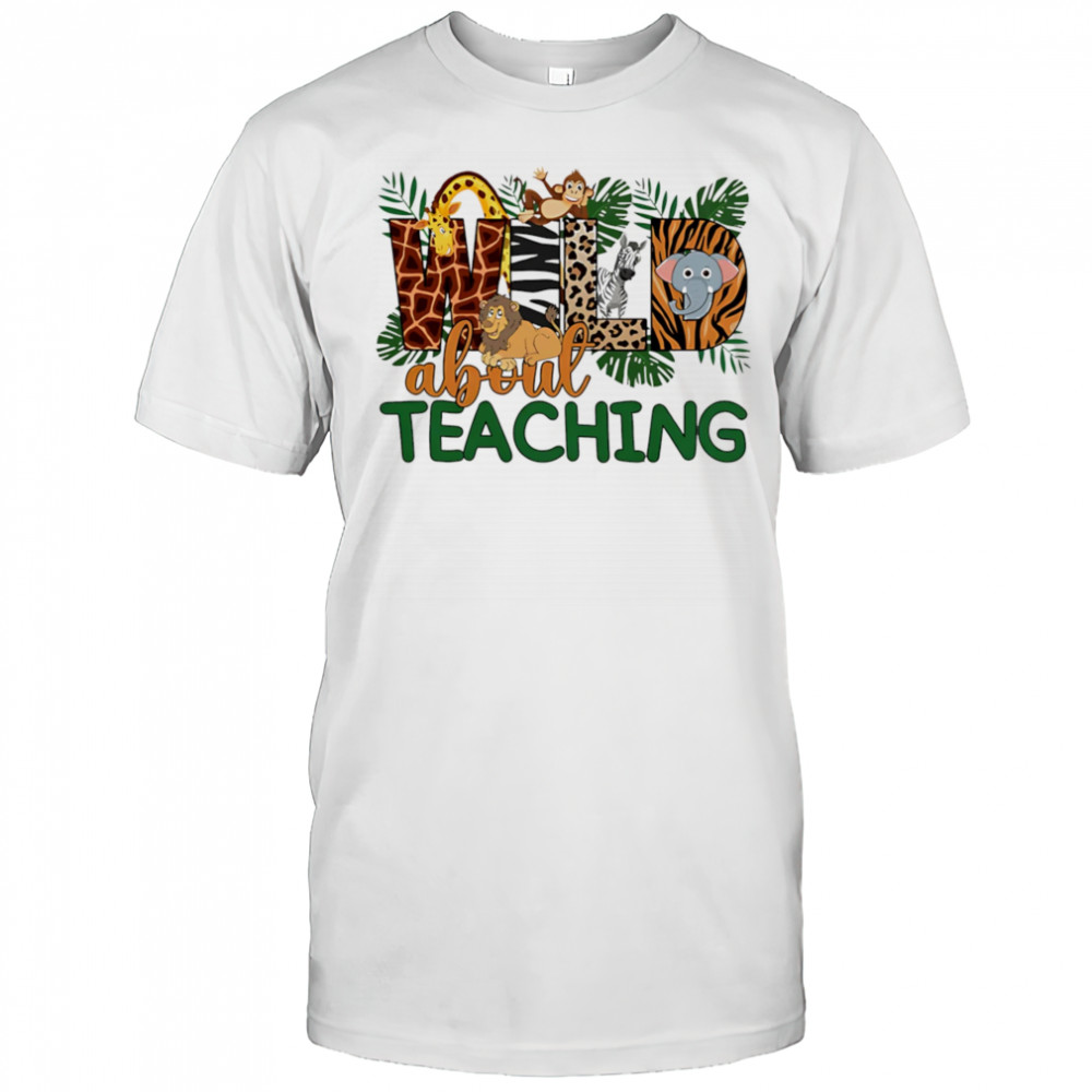 Wild about teaching design cute shirt