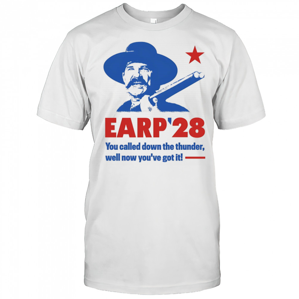 Wyatt Earp 2028 you called down the thunder well now you’ve got it shirt