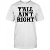 Y’all Ain’t Right T-Shirt