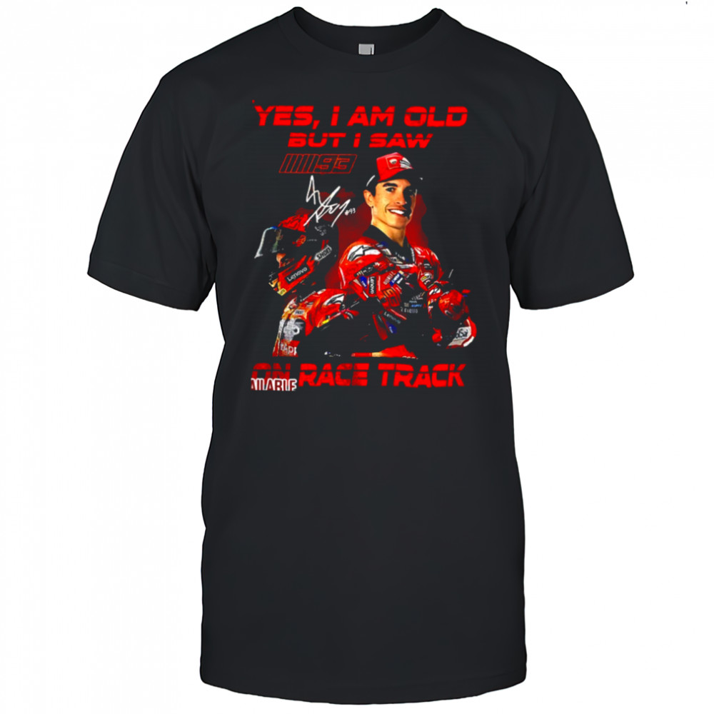 Yes I am old but I saw Marc Marquez on race track signature shirt