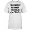 You fuel my endless sarcasm shirt