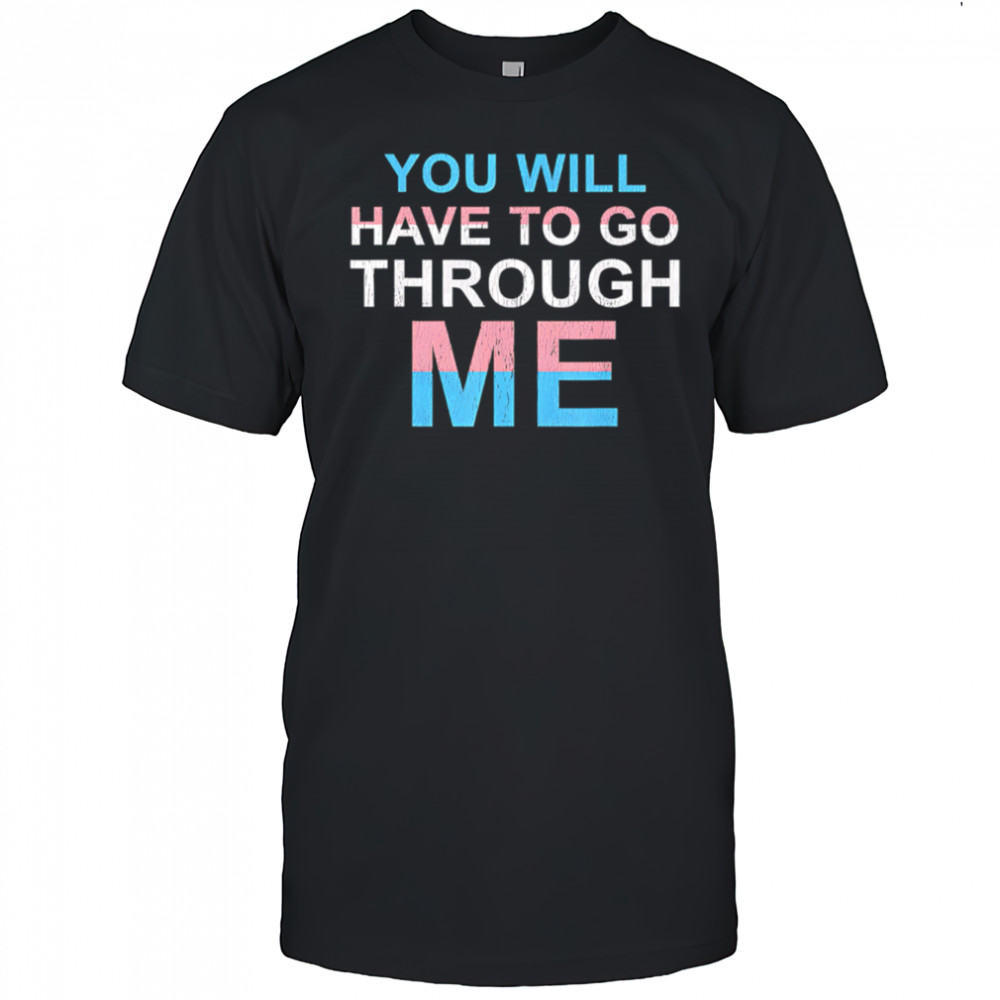 You Will Have To Go Through Me LGBTQ shirt
