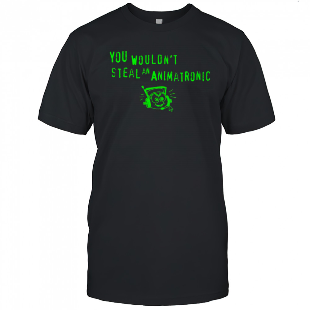 You wouldn’t steal an animatronic shirt