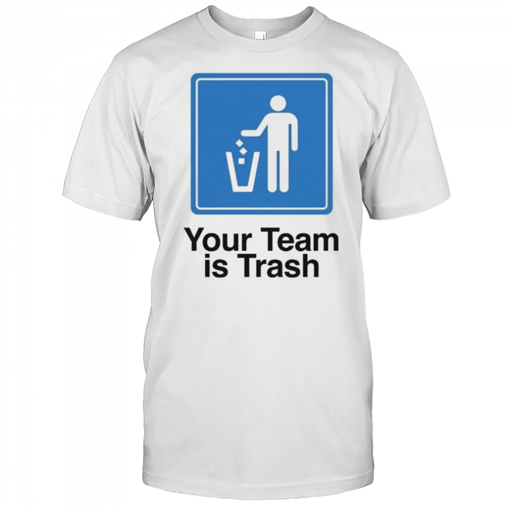 Your Team Is Trash T-shirt