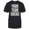 Your Team Sucks T-Shirt