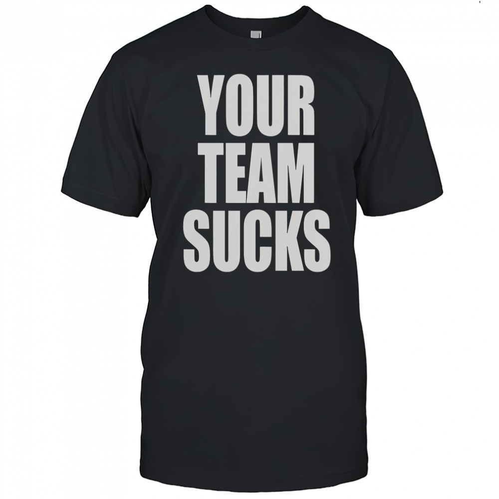 Your Team Sucks T-Shirt