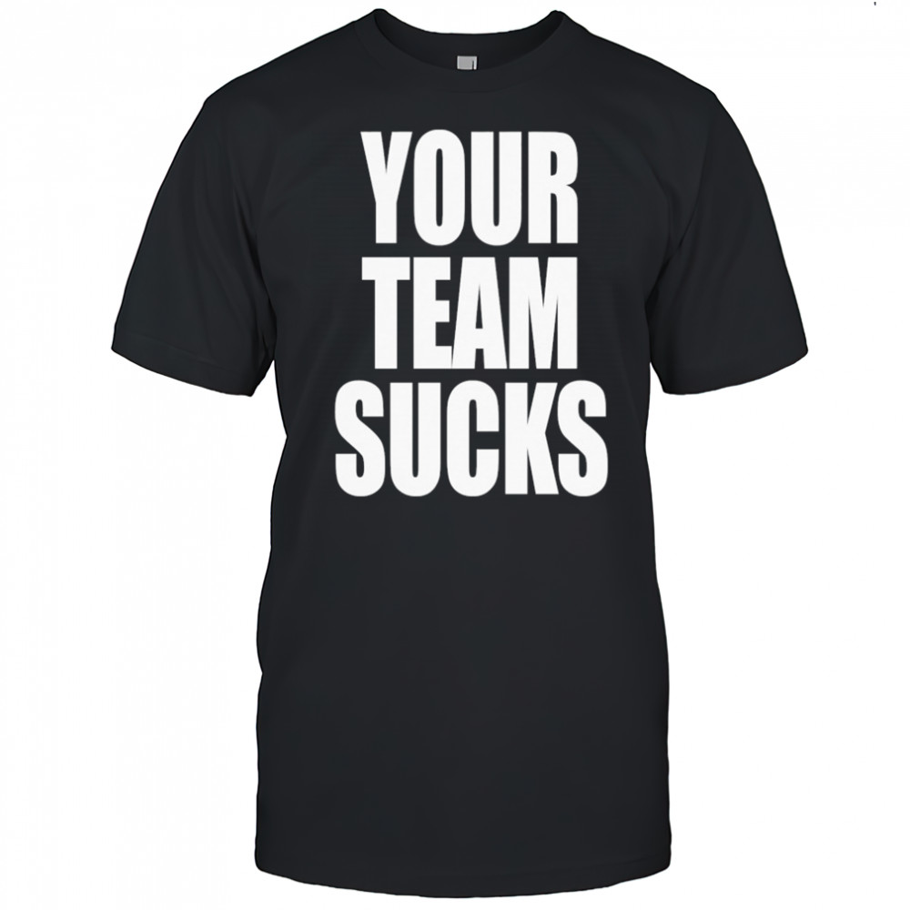 Your Team Sucks T-shirt