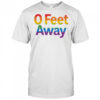 0 feet away pride shirt