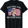 4th Of July Too Cool British Rule Funny Washington Women Men T-Shirt