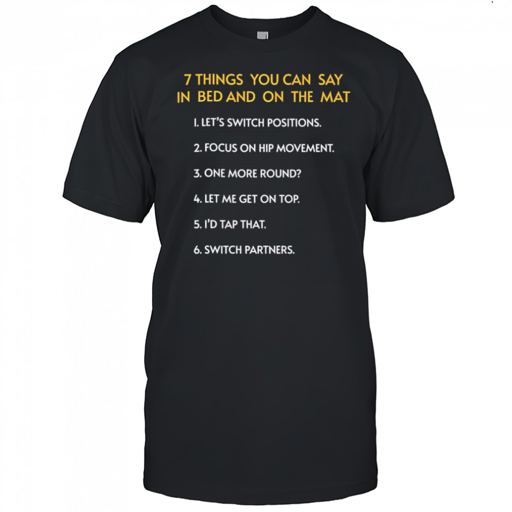 7 Things You Can Say In Bed And On The Mat shirt