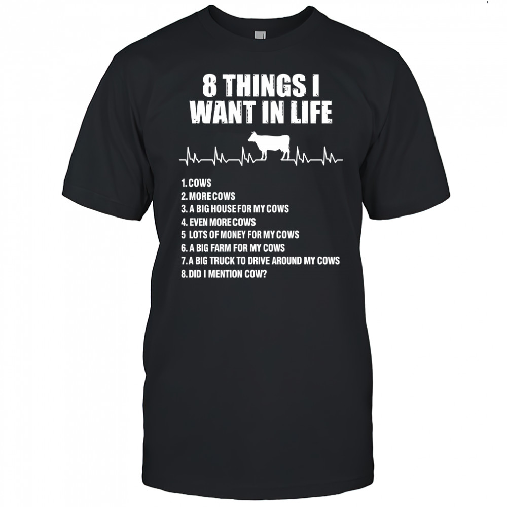 8 things I want in life cows more cows shirt