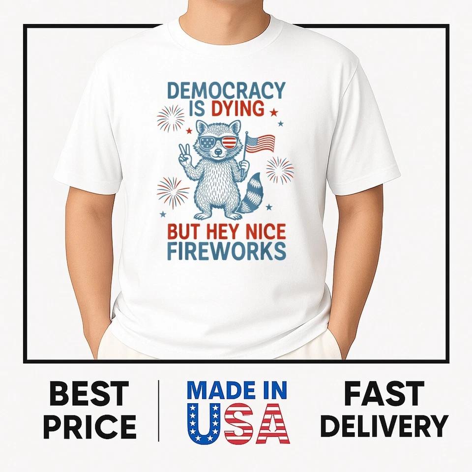 Democracy Is Dying But Hey Nice Firework Raccoon 4th Of July T-Shirt Democracy Is Dying But Hey Nice Firework Raccoon 4th Of July T-Shirt