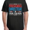 Fireworks Director - I Run You Run Funny 4th Of July T-Shirt