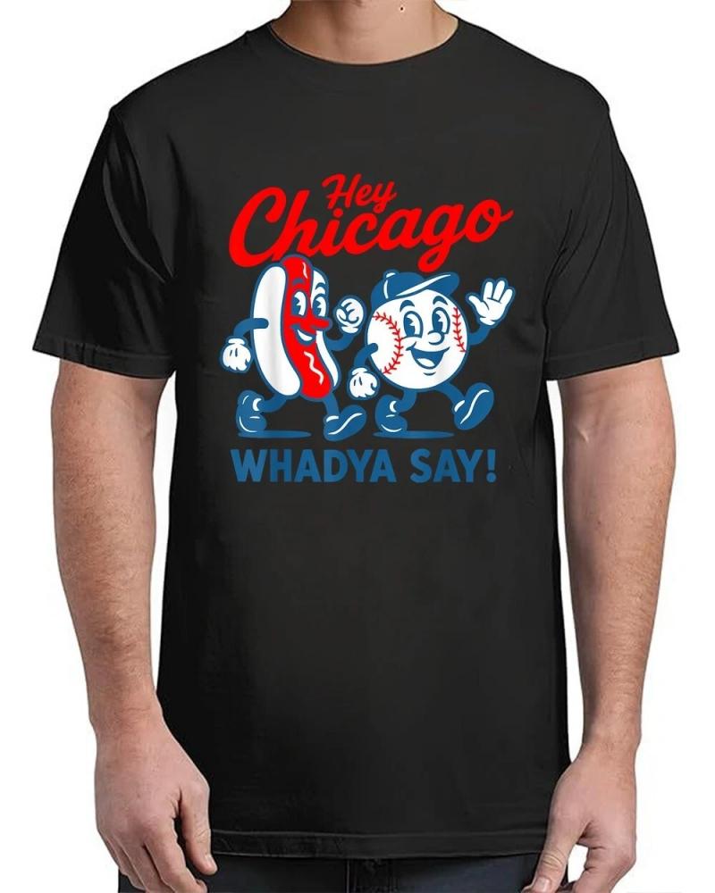 Hey Chicago Whadya Say Baseball and Hot Dog 4th of July T-Shirt Hey Chicago Whadya Say Baseball and Hot Dog 4th of July T-Shirt
