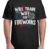 Will Trade Wife for Fireworks 4th of July American Patriotic T-Shirt