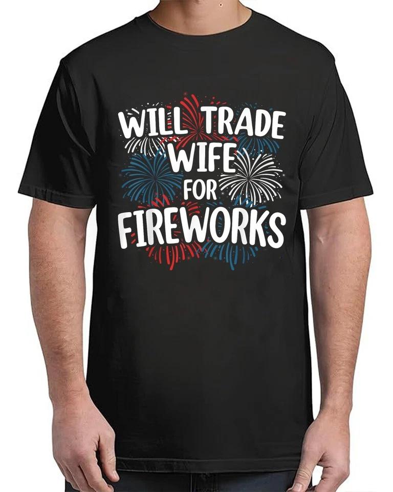 Will Trade Wife for Fireworks 4th of July American Patriotic T-Shirt Will Trade Wife for Fireworks 4th of July American Patriotic T-Shirt