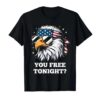 You Free Tonight 4th of July Funny Independence Day T-Shirt