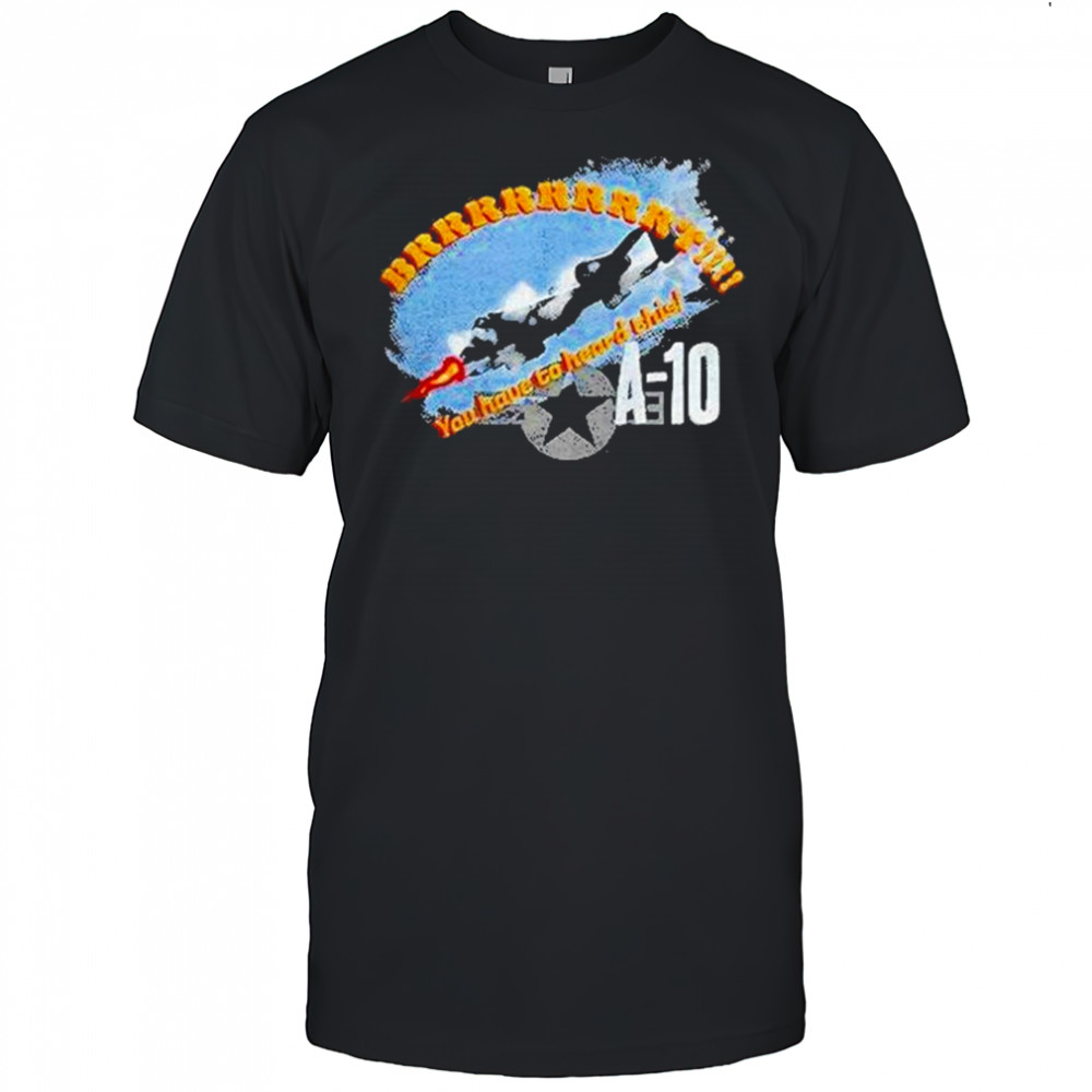 A 10 Brrrt You Have To Heard This Shirt