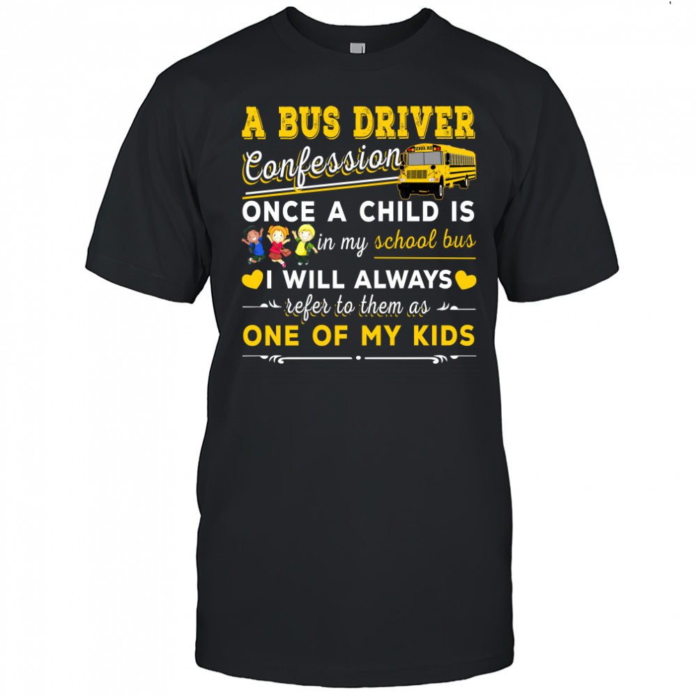 A bus driver confession once a child is in my school bus I will always shirt