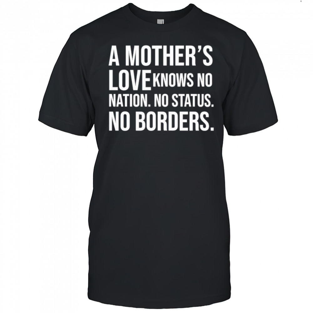 A mother’s love knows no nation no status no borders shirt