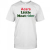 Ace’s little meat rider shirt