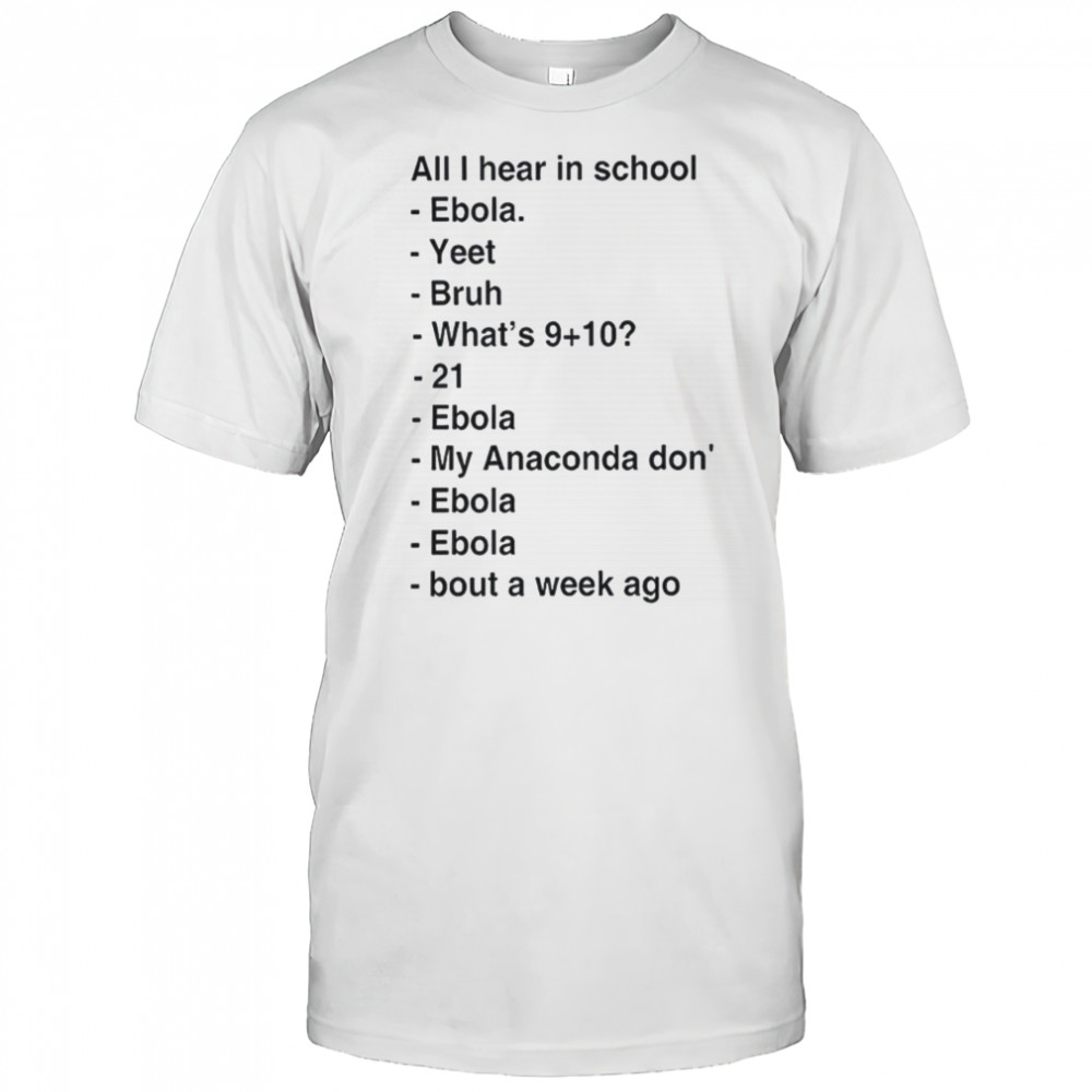 All i hear in school ebola yeet bruh shirt