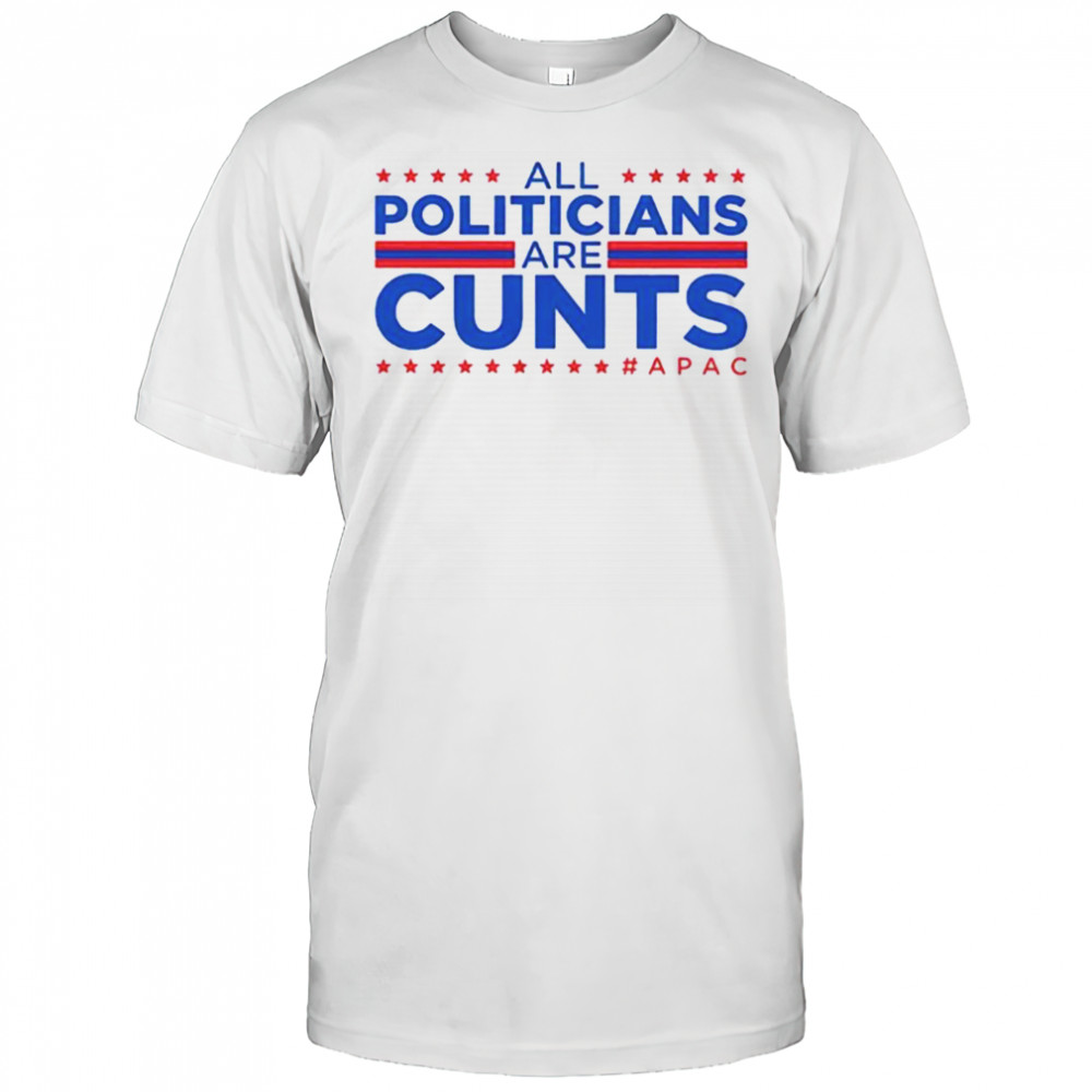 All politicians are cunts Apac shirt