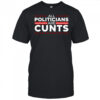 All politicians are cunts shirt