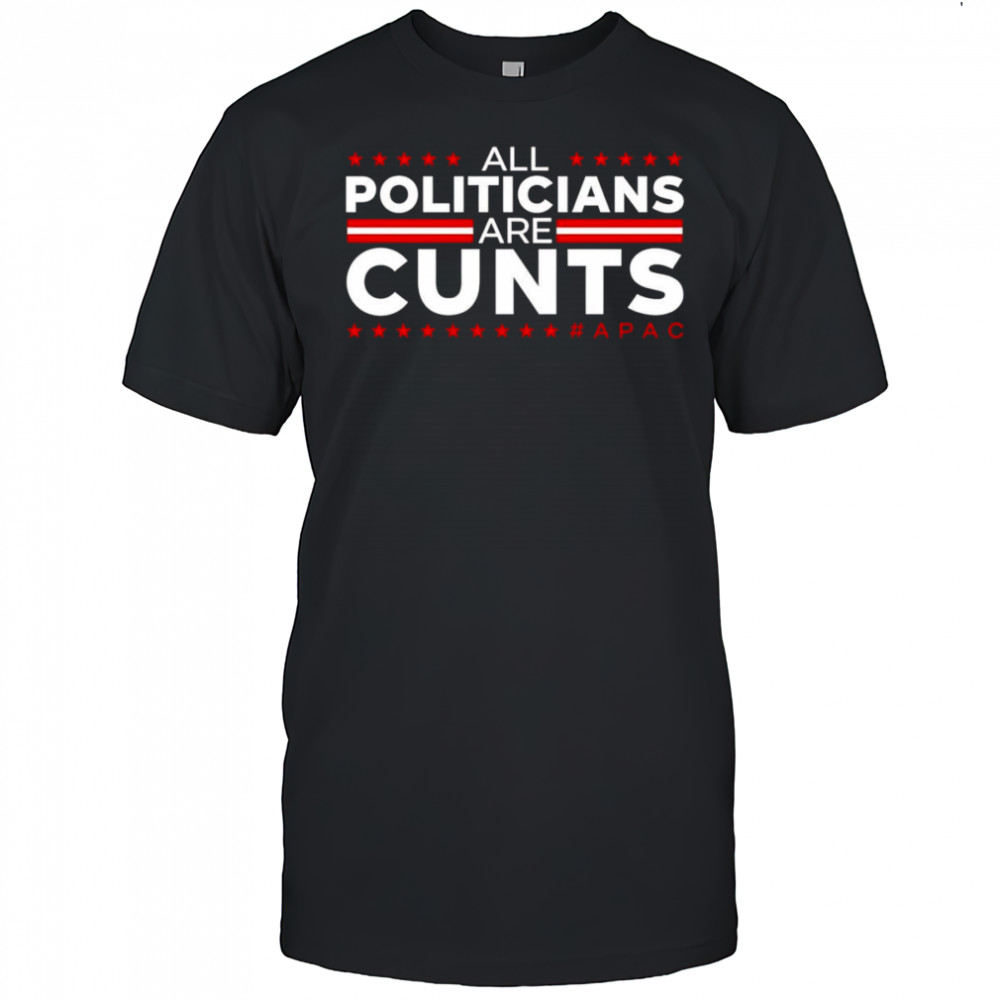 All politicians are cunts shirt
