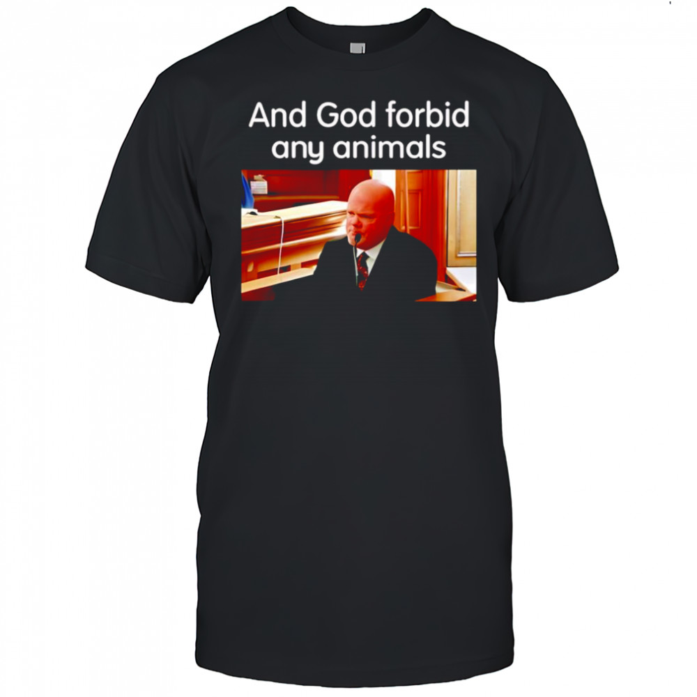And God Forbid Any Animals shirt