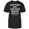 Another Day Another Missed Parlay Assholes Live Forever T-Shirt
