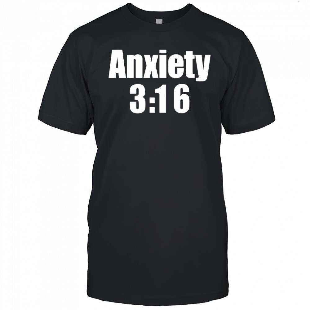 Anxiety 3 16 shirt