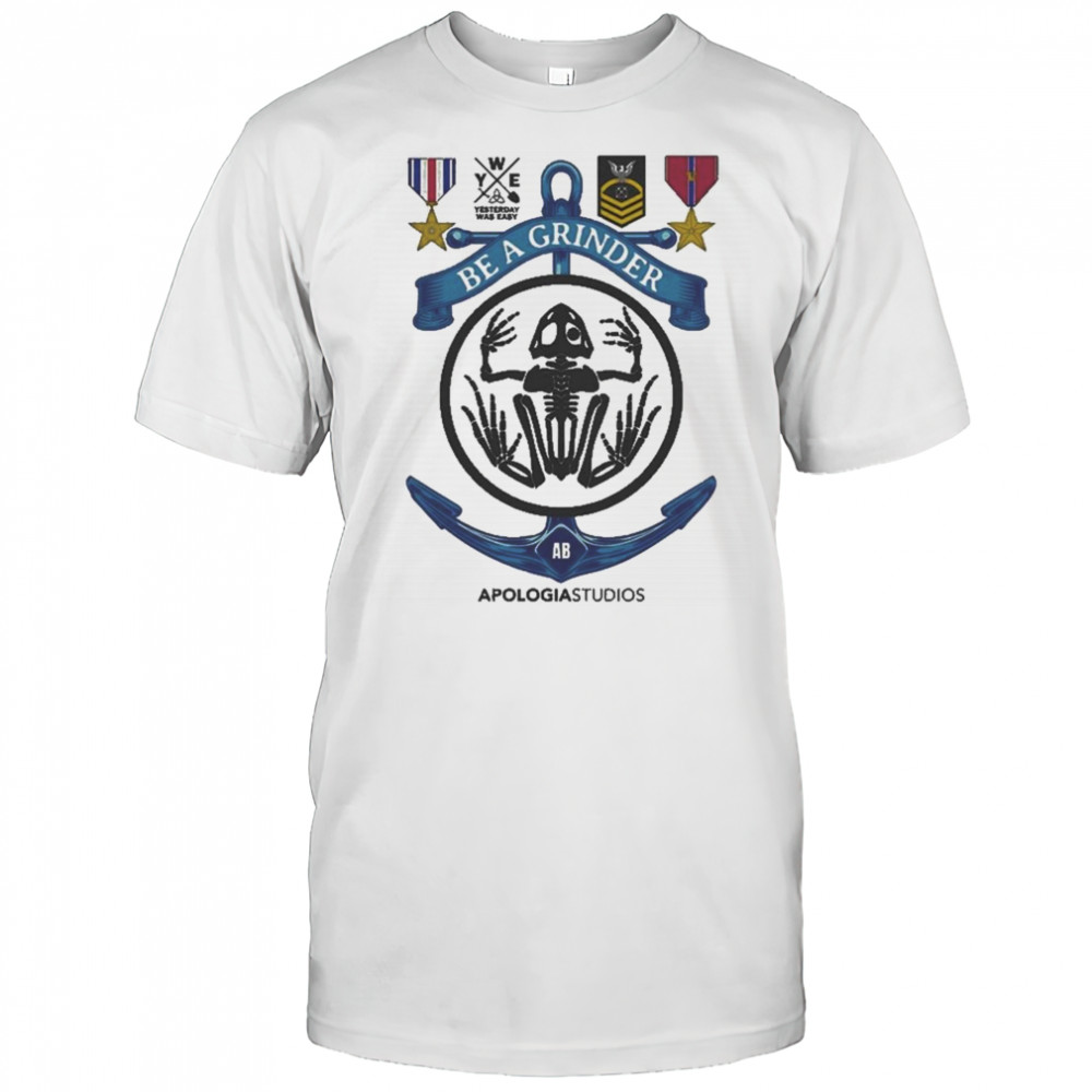 Apologia Yesterday Was Easy Be A Grinder Shirt