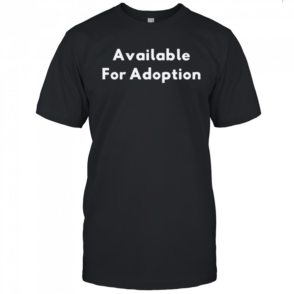 Available For Adoption T-shirt